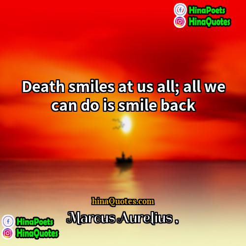 Marcus Aurelius Quotes | Death smiles at us all; all we